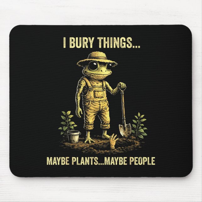 I bury things maybe plants maybe people  mouse pad (Front)