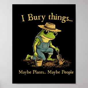 I bury things maybe plants maybe people  poster