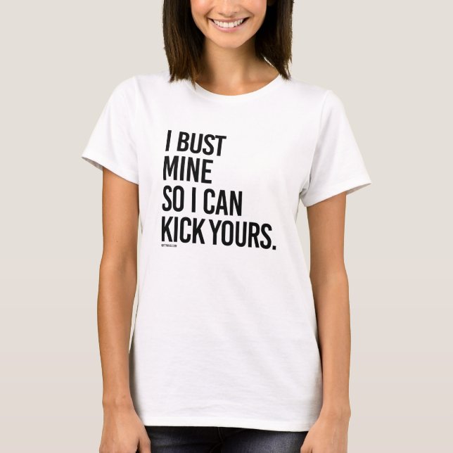 I bust mine so I can kick yours -  .png T-Shirt (Front)