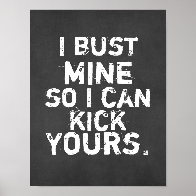 I bust mine so I can kick Yours Quote Poster (Front)