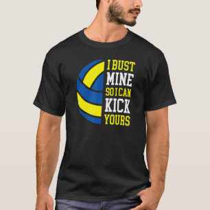 I Bust Mine So I Can Kick Yours  Volleyball Player T-Shirt