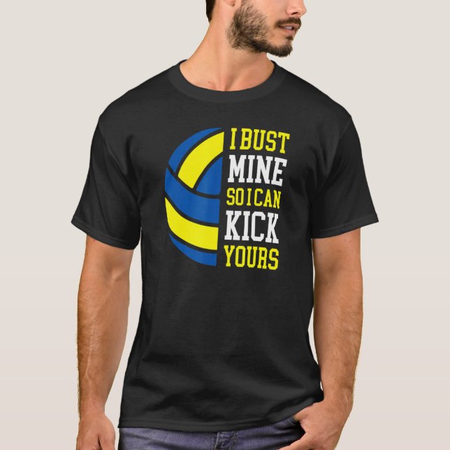 I Bust Mine So I Can Kick Yours  Volleyball Player T-Shirt (Front)