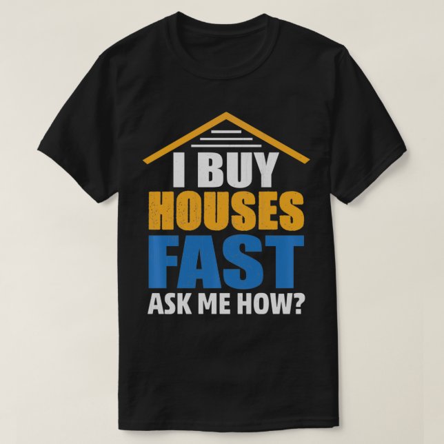 I Buy Houses Fast Ask Me How Real Estate Investor  T-Shirt (Design Front)
