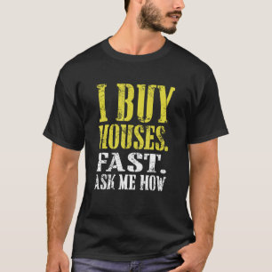 I Buy Houses Fast Ask Me How Real Estate Investor T-Shirt