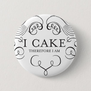 I CAKE THEREFORE I AM! 2 INCH ROUND BUTTON