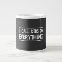 I Call Dibs On Everything