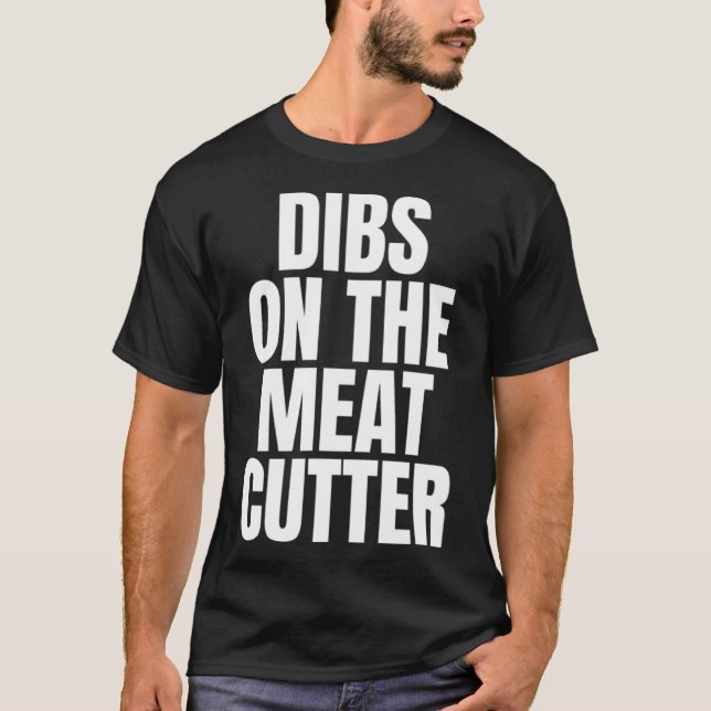 I Call Dibs on the Meat Cutter Job Career Work T-Shirt (Front)
