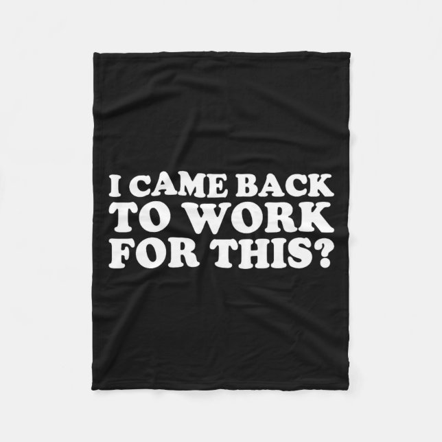 I Came Back To Work For This_ Funny Quote The  Fleece Blanket (Front)
