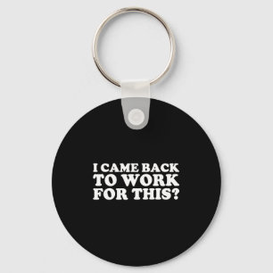 I Came Back To Work For This_ Funny Quote The  Keychain