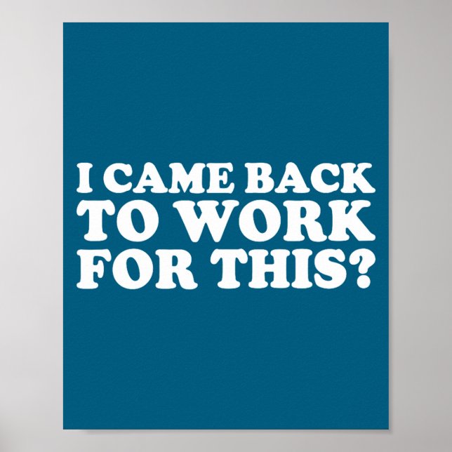 I Came Back To Work For This_ Funny Quote The  Poster (Front)