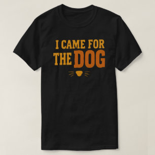 I Came for the Dog Funny Dog Lover Pet Parent T-Shirt