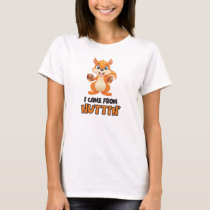 I Came From Nuttin' T-Shirt