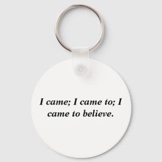 I came; I came to; I came to believe. Keychain