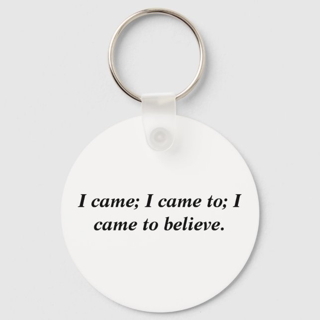I came; I came to; I came to believe. Keychain (Front)