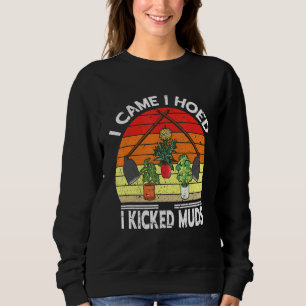 I Came I Hoed I Kicked Muds Garden Plants Gardenin Sweatshirt