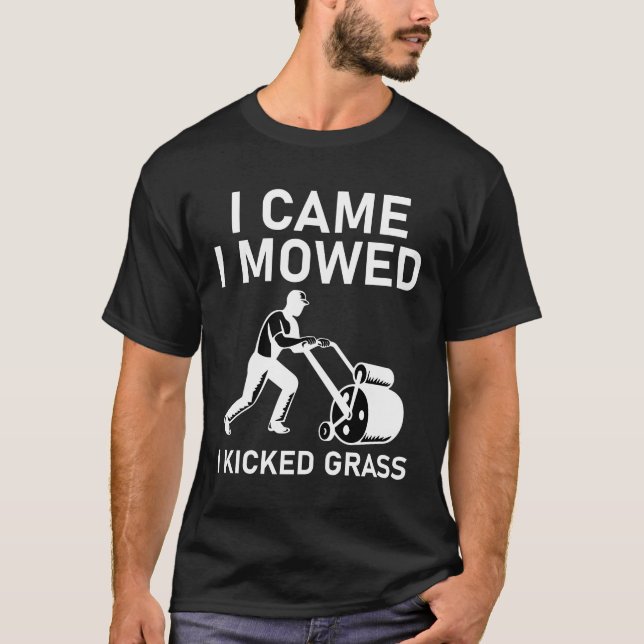 I Came I Mowed I Kicked Grass Funny T-Shirt (Front)