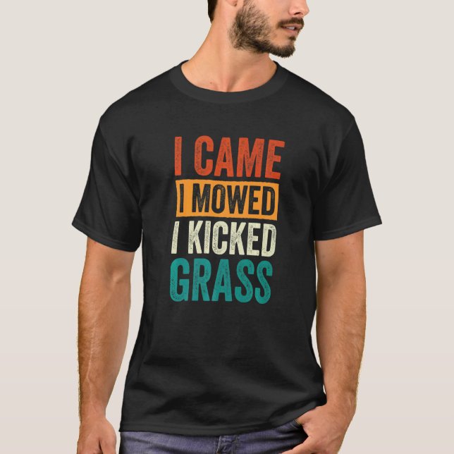 I Came I Mowed I Kicked Grass Lawn Mowing 4 T-Shirt (Front)