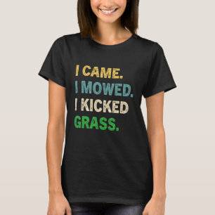 I Came I Mowed I Kicked Grass   Lawn Mowing Garden T-Shirt