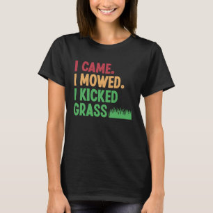 I Came I Mowed I Kicked Grass  Lawn Mowing Gardene T-Shirt