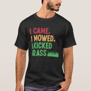 I Came I Mowed I Kicked Grass  Lawn Mowing Gardene T-Shirt