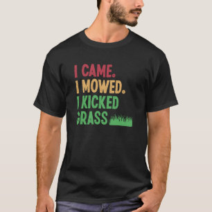 I Came I Mowed I Kicked Grass Lawn Mowing Gardener T-Shirt