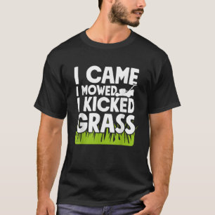 I Came I Mowed I Kicked Grass Yard Lawn Care Gift T-Shirt