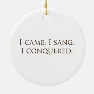 "I Came, I Sang, I Conquered" Vocalist Singer Ceramic Ornament