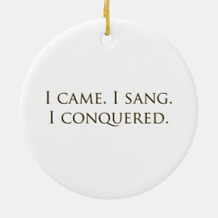 "I Came, I Sang, I Conquered" Vocalist Singer Ceramic Ornament