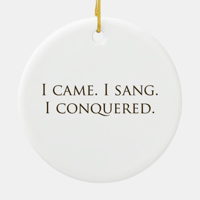"I Came, I Sang, I Conquered" Vocalist Singer Ceramic Ornament (Back)