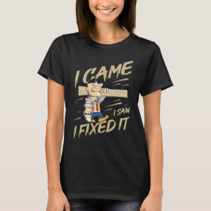 I Came I Saw I Fixed It Woodworking Joke Humour T-Shirt