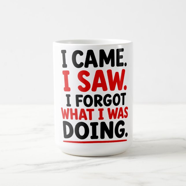  I CAME. I SAW. I FORGOT WHAT I WAS DOING COFFEE MUG (Center)
