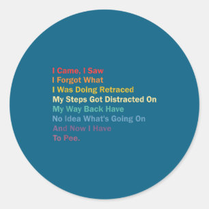 I Came I Saw I Forgot What I Was Doing Funny Sarca Classic Round Sticker