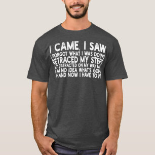 i came i saw i forgot what i was doing retraced my T-Shirt