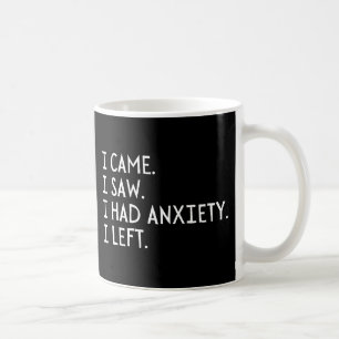 I Came I Saw I Had Anxiety I Left Coffee Mug