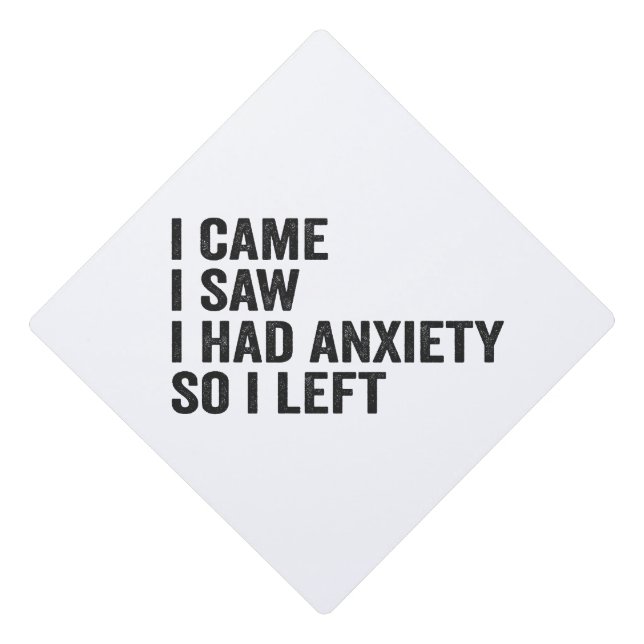 I Came i Saw I Had Anxiety So i Left Funny  Graduation Cap Topper (Front)