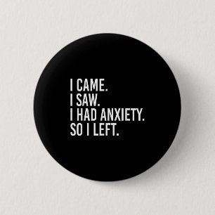 I Came I Saw I Had Anxiety So I Left Funny Sarcast 2 Inch Round Button