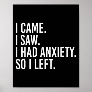 I Came I Saw I Had Anxiety So I Left Funny Sarcast Poster