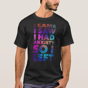 I Came I Saw I Had Anxiety So I Left   Quote Humou T-Shirt