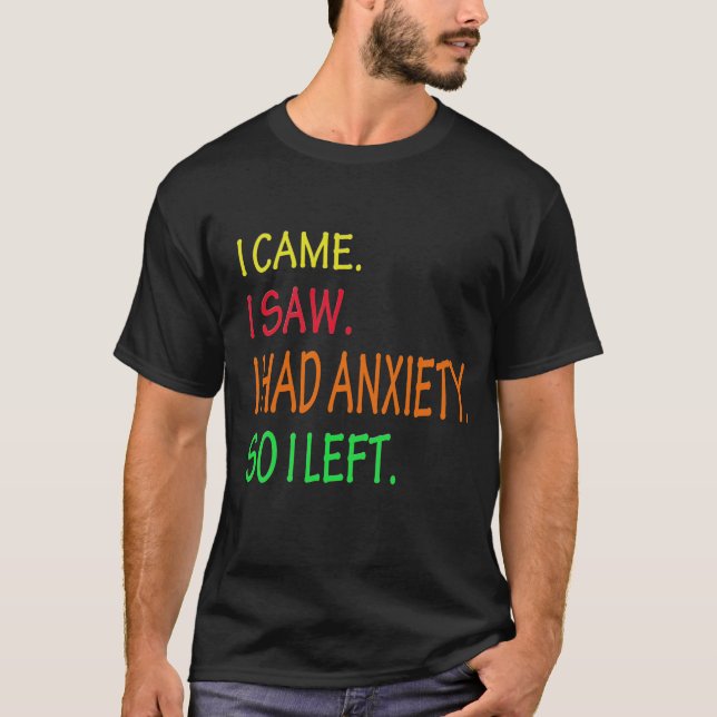  I Came I Saw I Had Anxiety So I Left T-Shirt (Front)