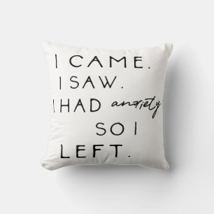 I Came I Saw I Had Anxiety So I Left Throw Pillow