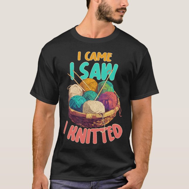 I Came I Saw I Knitted Knitting Patterns Crafting  T-Shirt (Front)