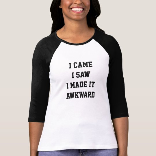 I came i saw i made it awkward T-Shirt