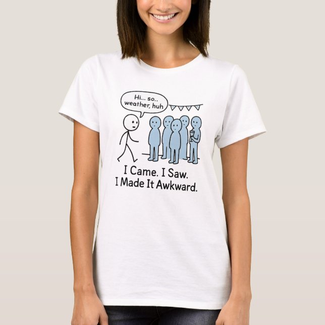 I Came I Saw I Made It Awkward T-Shirt – Funny  (Front)