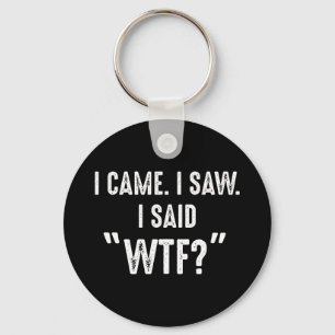 I Came. I Saw. I Said "WTF?" Funny Quote Keychain