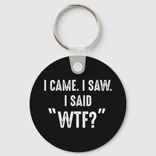 I Came. I Saw. I Said "WTF?" Funny Quote Keychain (Front)