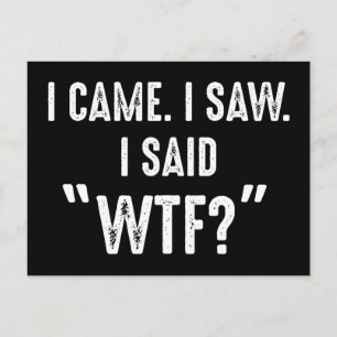 I Came. I Saw. I Said "WTF?" Funny Quote Postcard