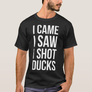 I Came I Saw I Shot Ducks Duck Hunting T-Shirt