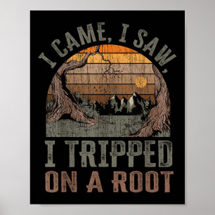 I Came I Saw I Tripped On A Root Funny Camping Hik Poster