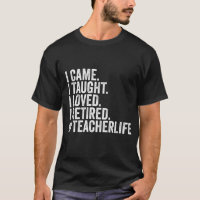 I Came I Taught I Loved I Retired Funny Teacher