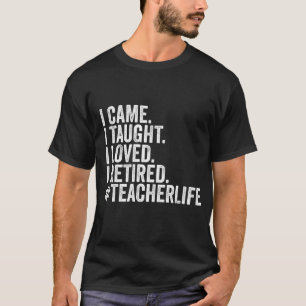 I Came I Taught I Loved I Retired Funny Teacher T-Shirt